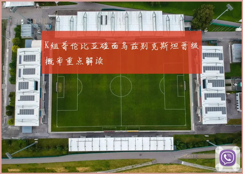 K组哥伦比亚碰面乌兹别克斯坦晋级概率重点解读