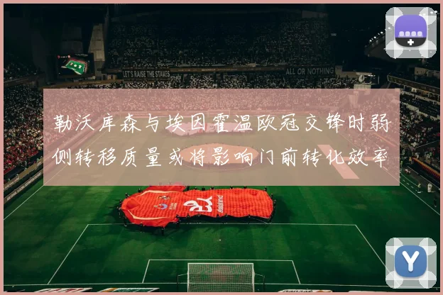 勒沃库森与埃因霍温欧冠交锋时弱侧转移质量或将影响门前转化效率