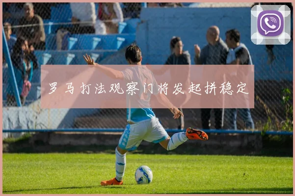 罗马打法观察门将发起拼稳定